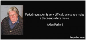Period recreation is very difficult unless you make a black-and-white ...
