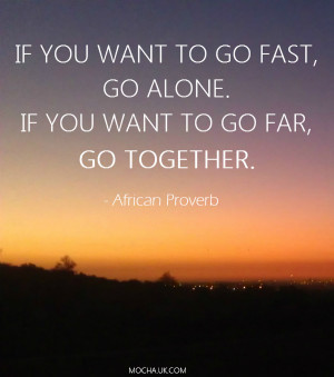 Inspirational quotes: If you want to go fast go alone. If you want to ...
