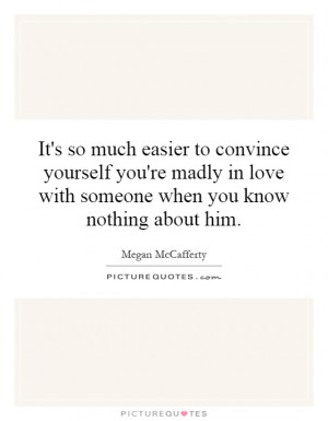 ... -youre-madly-in-love-with-someone-when-you-know-nothing-quote-1.jpg