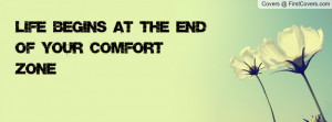 Life Begins at the End of Your Comfort Profile Facebook Covers