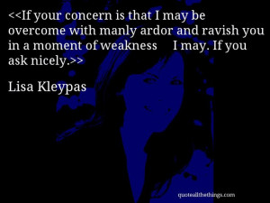Lisa Kleypas - quote-If your concern is that I may be overcome with ...