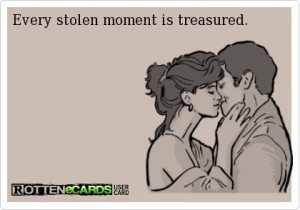Every stolen moment is treasured . . . every single one . . .