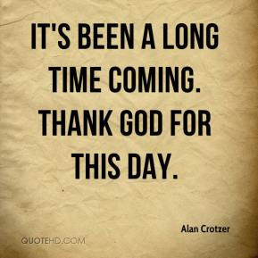 Alan Crotzer - It's been a long time coming. Thank God for this day.