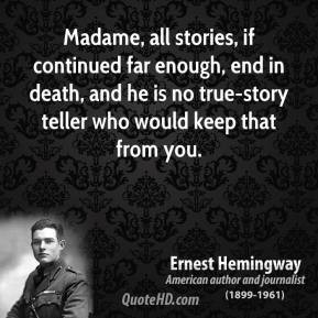 Madame, all stories, if continued far enough, end in death, and he is ...