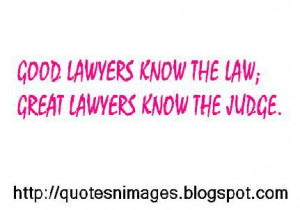 Good lawyers know the law; great lawyers know the judge.