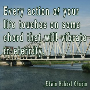 ... on some chord that will vibrate in eternity. Edwin Hubbel Chapin