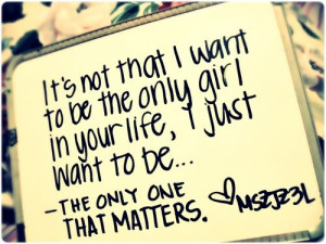 ... want to be the only girl in you life, I just want to be.. The only one