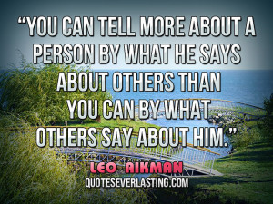 ... others than you can by what others say about him.” — Leo Aikman