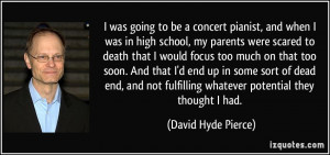 was going to be a concert pianist, and when I was in high school, my ...