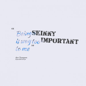 Quotes Picture: being skinny is way too important to me
