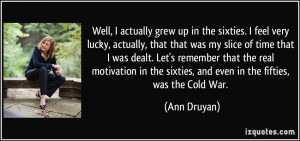 Well, I actually grew up in the sixties. I feel very lucky, actually ...