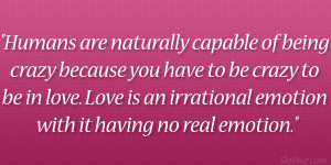 Humans are naturally capable of being crazy because you have to be ...