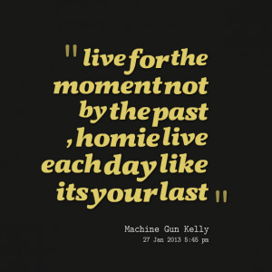 Quotes Picture: live for the moment not by the past , homie live each ...