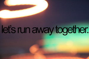 quotes typography sayings let s run away together run away blur
