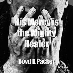 His mercy is the mighty healer.