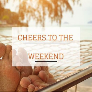 Cheers to the Weekend!