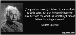 On quantum theory:] It is hard to sneak a look at God's cards. But ...