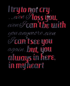 Quotes Picture: i try to not cry even i loss you, even i can't be with ...