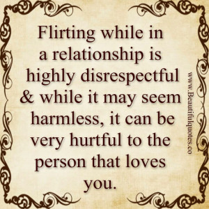 flirting while in a relationship is highly disrespectful while it may ...