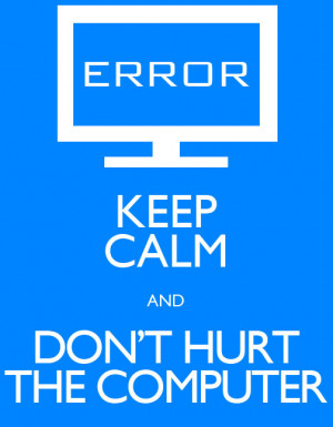 Keep Calm and Don't Hurt the Computer by Lukan-the-Oracle