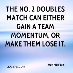 ... doubles match can either gain a team momentum, or make them lose it