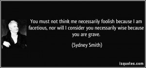 You must not think me necessarily foolish because I am facetious, nor ...
