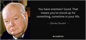 you have enemies good that means you ve stood up for something ...