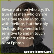 Nora Ephron Quotes - Beware of men who cry. It's true that men who cry ...