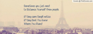 Sometimes you just needto Distance Yourself from peopleif they care ...