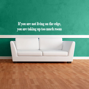 ... living on the edge, you are taking up too much room quote wall decal