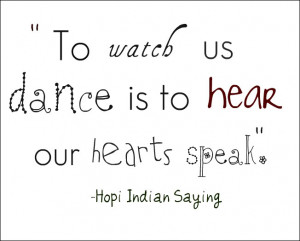 To Wateb Us Dance Is To Hear Our Hearts Speak - Hopi Indian Saying