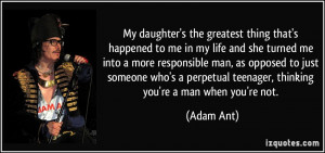 ... perpetual teenager, thinking you're a man when you're not. - Adam Ant