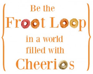 Be the froot loop.. .quote