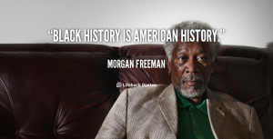File Name : quote-Morgan-Freeman-black-history-is-american-history ...