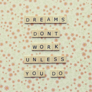 dreams don t work unless you do