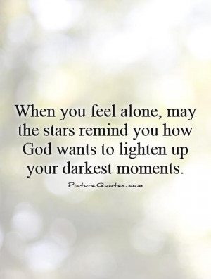 When you feel alone, may the stars remind you how God wants to lighten ...