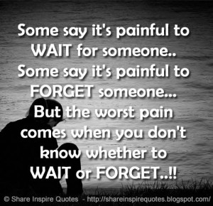 ... you don't know whether to WAIT or FORGET..!! | Share Inspire Quotes