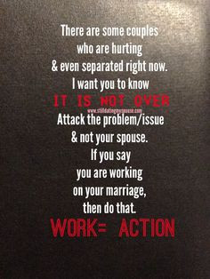 ... working on your marriage, then do that. Work=ACTION! www