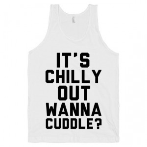 Its Chilly Out Wanna Cuddle Cute Quote Shirt by ProxyPrints, $22.00