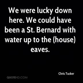 Chris Tucker - We were lucky down here. We could have been a St ...