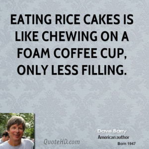 Eating rice cakes is like chewing on a foam coffee cup, only less ...