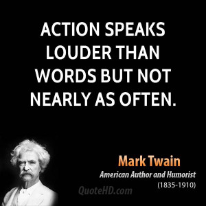 Actions Speak Louder Than Words But Not Nearly As Often Quotes ~ Mark ...