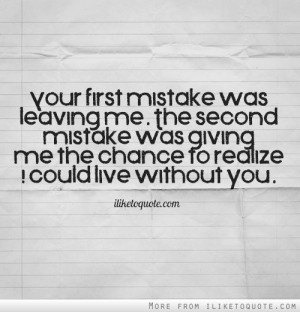 Your first mistake was leaving me. The second mistake was giving me ...
