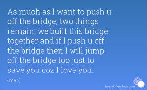 ... off the bridge then l will jump off the bridge too just to save you