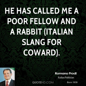 He has called me a poor fellow and a rabbit (Italian slang for coward ...