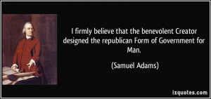 ... designed the republican Form of Government for Man. - Samuel Adams