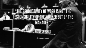 The productivity of work is not the responsibility of the worker but ...