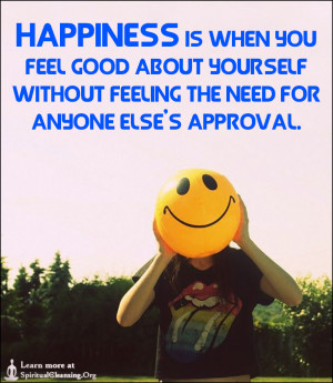 Happiness is when you feel good about yourself without feeling the ...