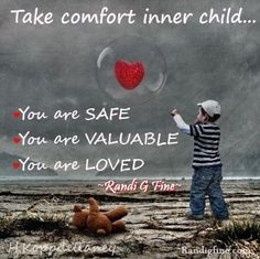 Take comfort inner child…you are SAFE, you are VALUABLE, you are ...