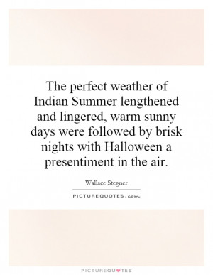 The perfect weather of Indian Summer lengthened and lingered, warm ...